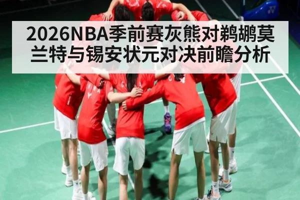 2026NBA季前赛灰熊对鹈鹕莫兰特与锡安状元对决前瞻分析